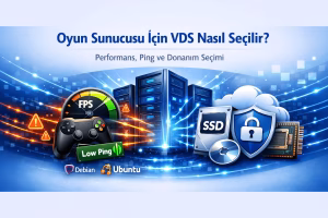 Oyun Sunucusu İçin VDS Nasıl Seçilir? Performans Rehberi